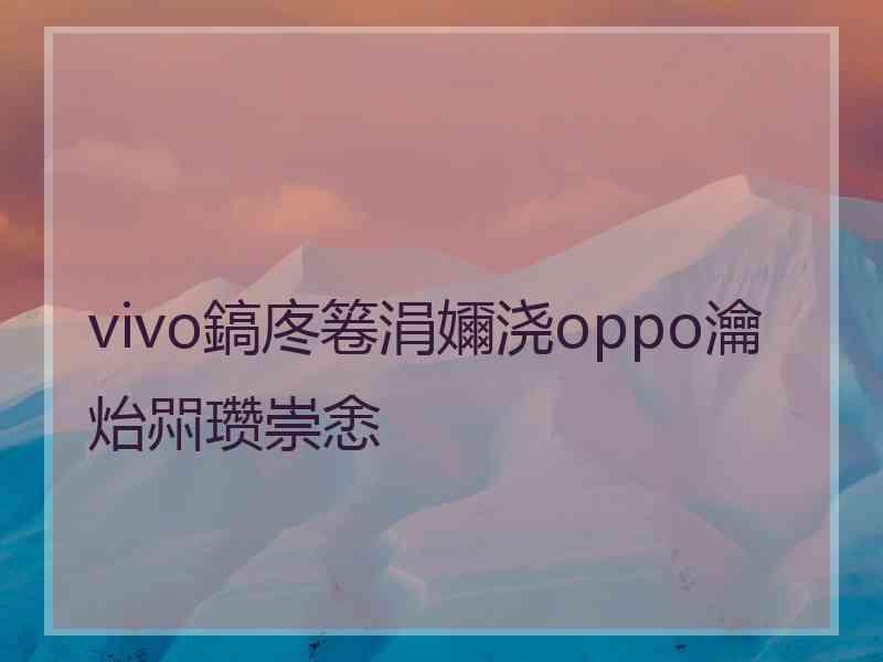 vivo鎬庝箞涓嬭浇oppo瀹炲喌瓒崇悆