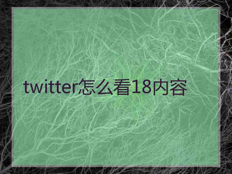 twitter怎么看18内容