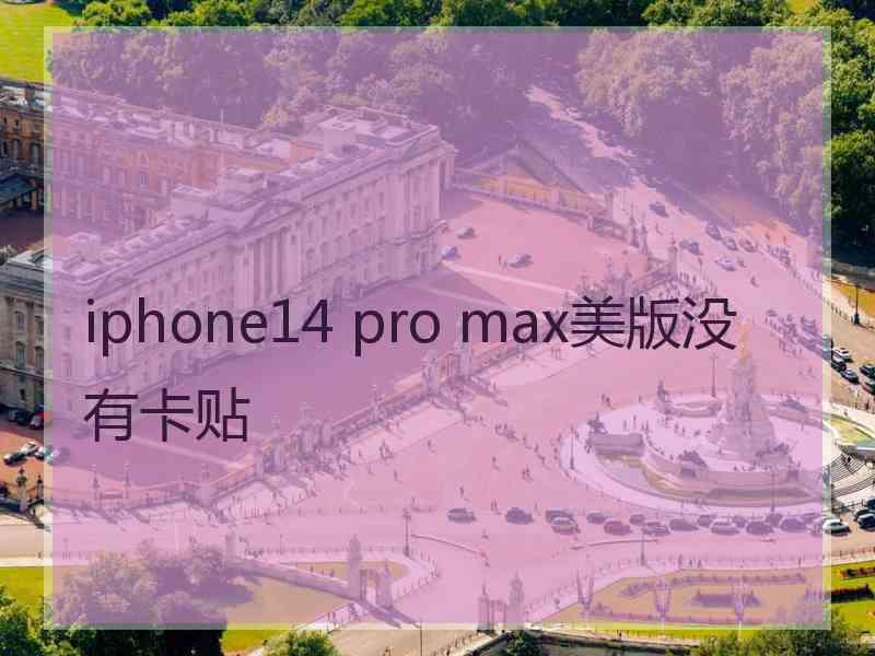 iphone14 pro max美版没有卡贴