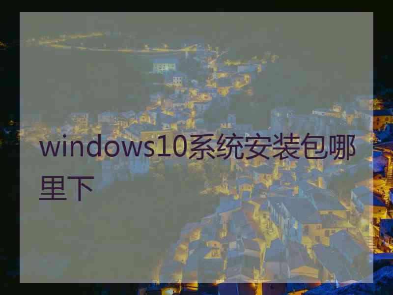 windows10系统安装包哪里下