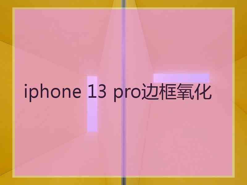 iphone 13 pro边框氧化