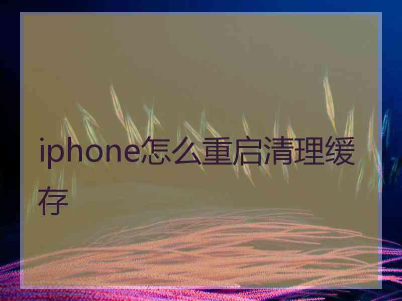 iphone怎么重启清理缓存