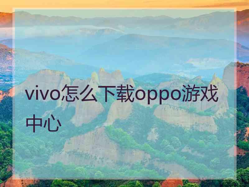 vivo怎么下载oppo游戏中心