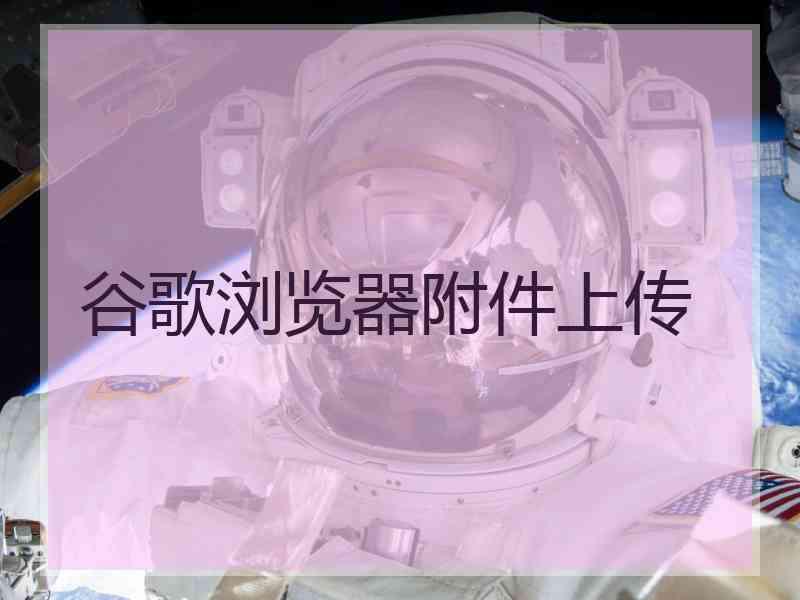 谷歌浏览器附件上传