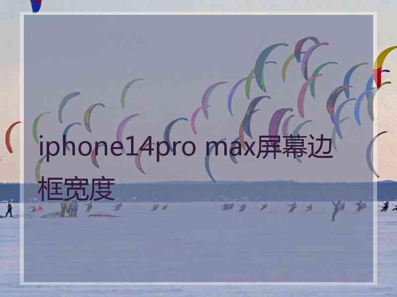 iphone14pro max屏幕边框宽度