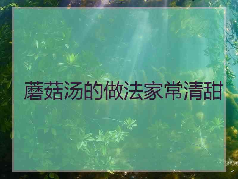 蘑菇汤的做法家常清甜