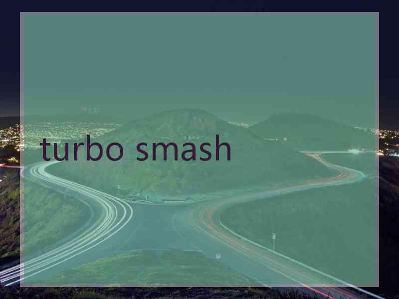 turbo smash