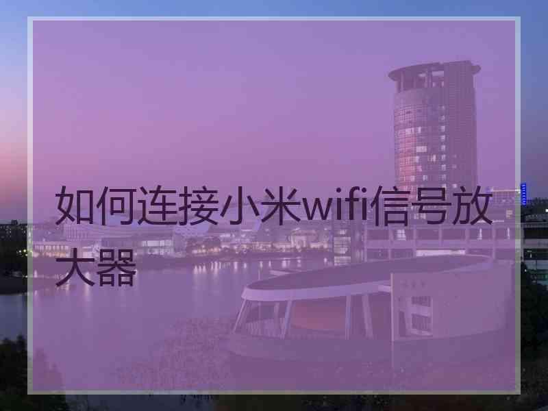 如何连接小米wifi信号放大器