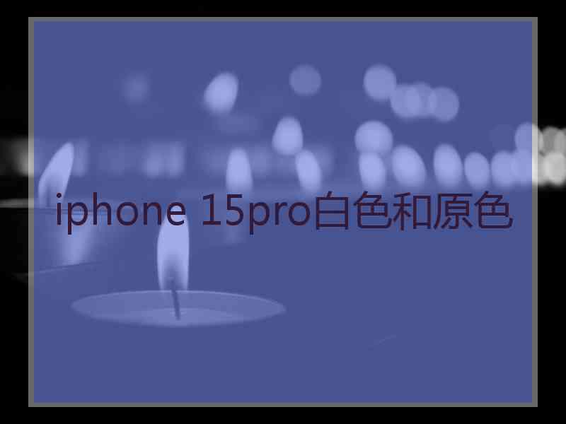 iphone 15pro白色和原色