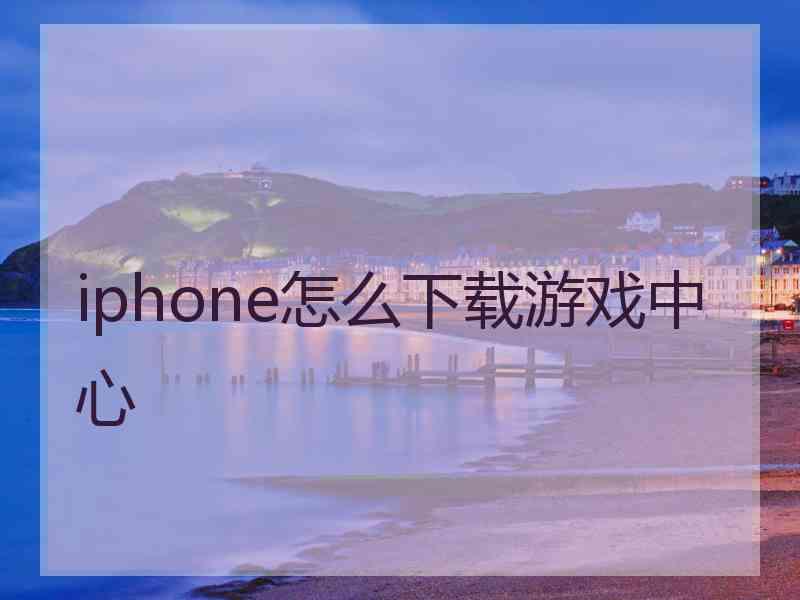 iphone怎么下载游戏中心