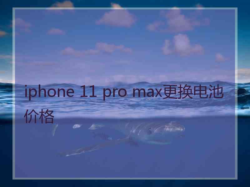 iphone 11 pro max更换电池价格