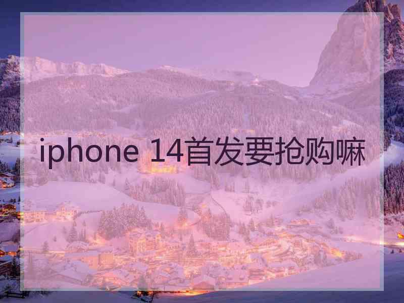 iphone 14首发要抢购嘛