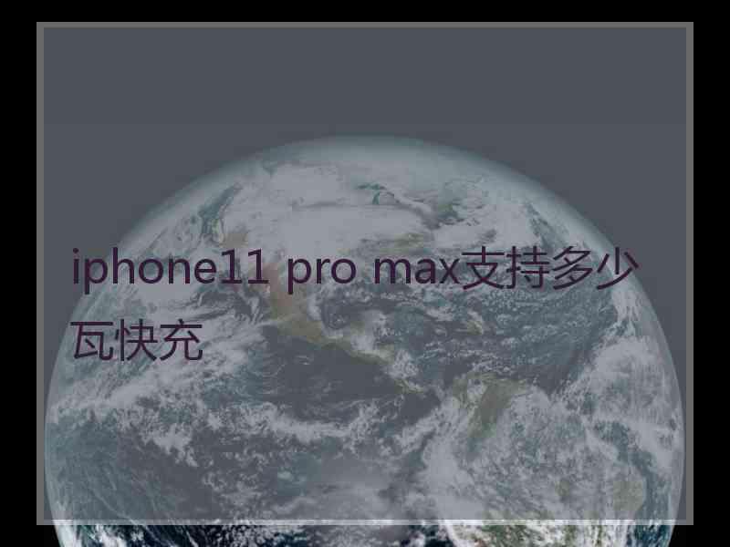 iphone11 pro max支持多少瓦快充